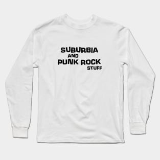 Suburbia and Punk Rock Stuff Long Sleeve T-Shirt